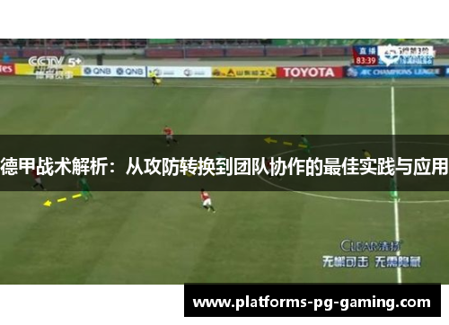 德甲战术解析:从攻防转换到团队协作的最佳实践与应用 德甲战术解析:从攻防转换到团队协作的最佳实践与应用