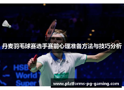 丹麦羽毛球赛选手赛前心理准备方法与技巧分析 丹麦羽毛球赛选手赛前心理准备方法与技巧分析