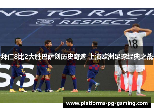 拜仁8比2大胜巴萨创历史奇迹 上演欧洲足球经典之战 拜仁8比2大胜巴萨创历史奇迹 上演欧洲足球经典之战