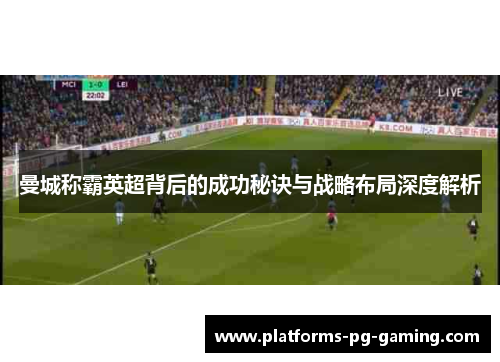 曼城称霸英超背后的成功秘诀与战略布局深度解析 曼城称霸英超背后的成功秘诀与战略布局深度解析