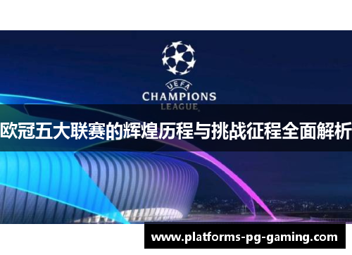 欧冠五大联赛的辉煌历程与挑战征程全面解析 欧冠五大联赛的辉煌历程与挑战征程全面解析