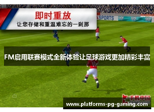 FM启用联赛模式全新体验让足球游戏更加精彩丰富