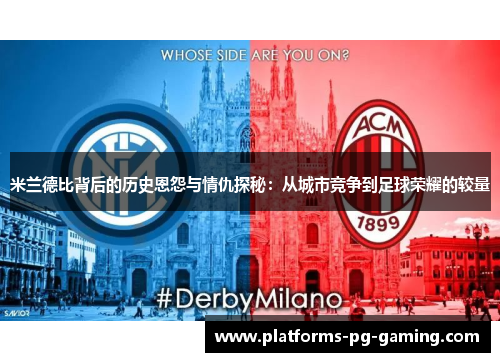 米兰德比背后的历史恩怨与情仇探秘:从城市竞争到足球荣耀的较量 米兰德比背后的历史恩怨与情仇探秘:从城市竞争到足球荣耀的较量