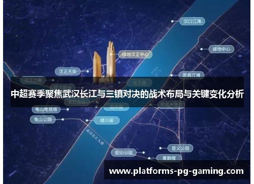 中超赛季聚焦武汉长江与三镇对决的战术布局与关键变化分析 中超赛季聚焦武汉长江与三镇对决的战术布局与关键变化分析