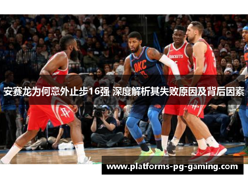 安赛龙为何意外止步16强 深度解析其失败原因及背后因素 安赛龙为何意外止步16强 深度解析其失败原因及背后因素