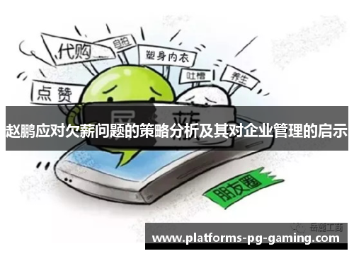 赵鹏应对欠薪问题的策略分析及其对企业管理的启示 赵鹏应对欠薪问题的策略分析及其对企业管理的启示