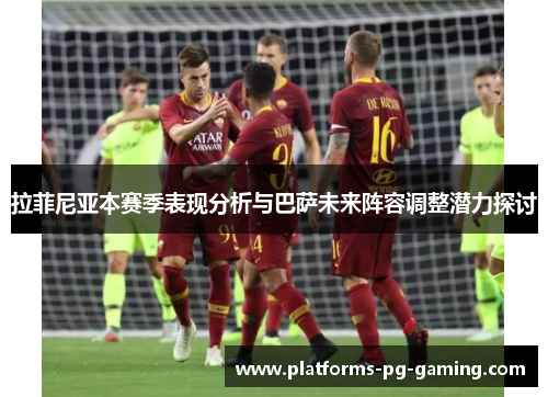 拉菲尼亚本赛季表现分析与巴萨未来阵容调整潜力探讨