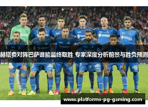 赫塔费对阵巴萨谁能最终取胜 专家深度分析前景与胜负预测 赫塔费对阵巴萨谁能最终取胜 专家深度分析前景与胜负预测