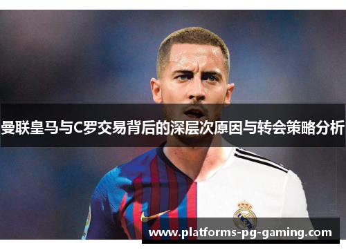 曼联皇马与C罗交易背后的深层次原因与转会策略分析 曼联皇马与C罗交易背后的深层次原因与转会策略分析