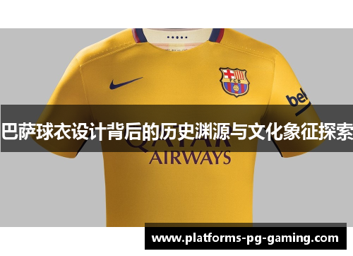 巴萨球衣设计背后的历史渊源与文化象征探索 巴萨球衣设计背后的历史渊源与文化象征探索