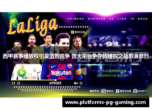 西甲赛事播放权引发激烈竞争 各大平台争夺转播权之战愈演愈烈