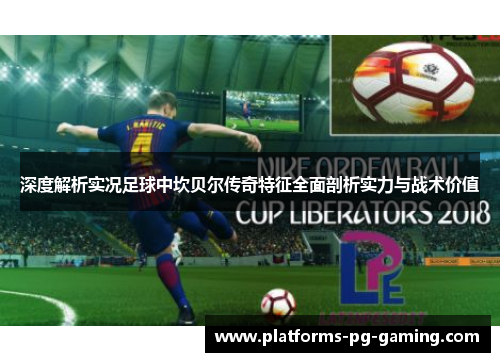 深度解析实况足球中坎贝尔传奇特征全面剖析实力与战术价值