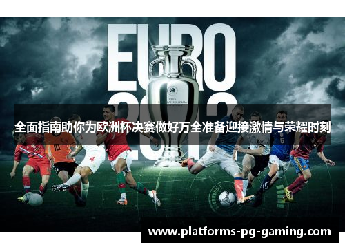 全面指南助你为欧洲杯决赛做好万全准备迎接激情与荣耀时刻 全面指南助你为欧洲杯决赛做好万全准备迎接激情与荣耀时刻