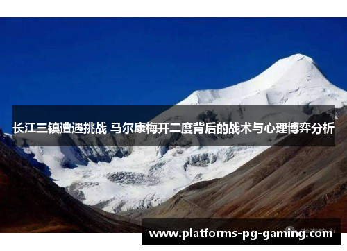 长江三镇遭遇挑战 马尔康梅开二度背后的战术与心理博弈分析